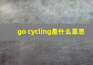 go cycling是什么意思